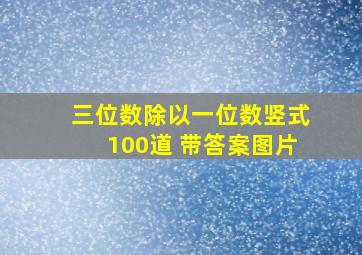 三位数除以一位数竖式100道 带答案图片